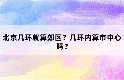 北京几环就算郊区？几环内算市中心吗？