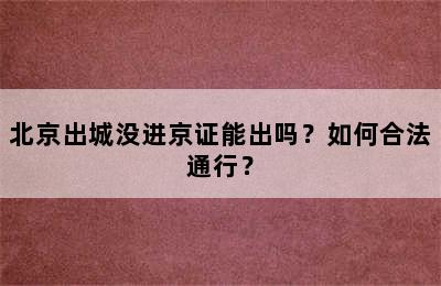 北京出城没进京证能出吗？如何合法通行？
