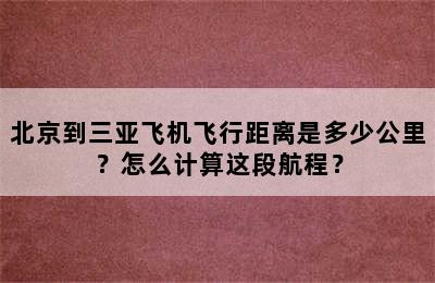 北京到三亚飞机飞行距离是多少公里？怎么计算这段航程？