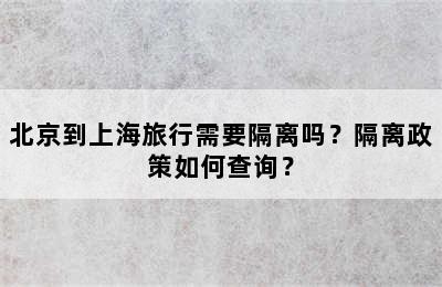 北京到上海旅行需要隔离吗？隔离政策如何查询？