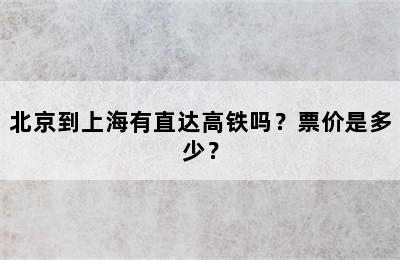 北京到上海有直达高铁吗？票价是多少？