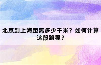北京到上海距离多少千米？如何计算这段路程？