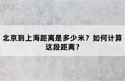 北京到上海距离是多少米？如何计算这段距离？