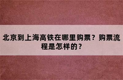 北京到上海高铁在哪里购票？购票流程是怎样的？