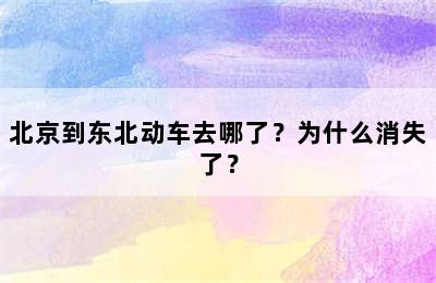 北京到东北动车去哪了？为什么消失了？