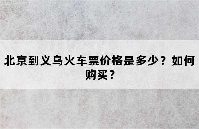 北京到义乌火车票价格是多少？如何购买？
