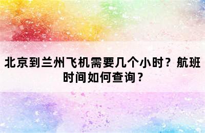北京到兰州飞机需要几个小时？航班时间如何查询？