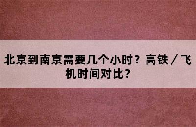 北京到南京需要几个小时？高铁／飞机时间对比？