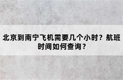 北京到南宁飞机需要几个小时？航班时间如何查询？