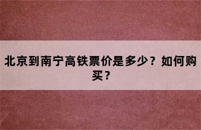 北京到南宁高铁票价是多少？如何购买？