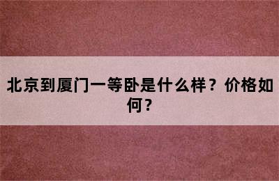 北京到厦门一等卧是什么样？价格如何？