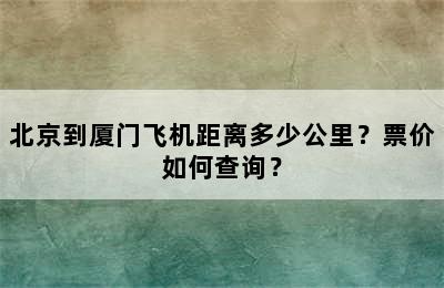 北京到厦门飞机距离多少公里？票价如何查询？