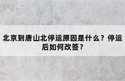 北京到唐山北停运原因是什么？停运后如何改签？