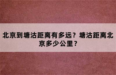 北京到塘沽距离有多远？塘沽距离北京多少公里？