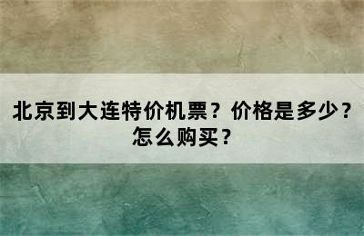 北京到大连特价机票？价格是多少？怎么购买？