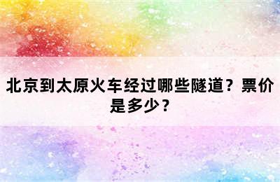 北京到太原火车经过哪些隧道？票价是多少？