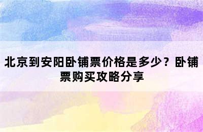 北京到安阳卧铺票价格是多少？卧铺票购买攻略分享