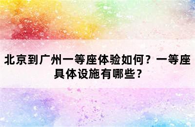 北京到广州一等座体验如何？一等座具体设施有哪些？