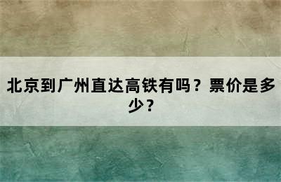 北京到广州直达高铁有吗？票价是多少？