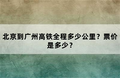 北京到广州高铁全程多少公里？票价是多少？