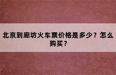北京到廊坊火车票价格是多少？怎么购买？