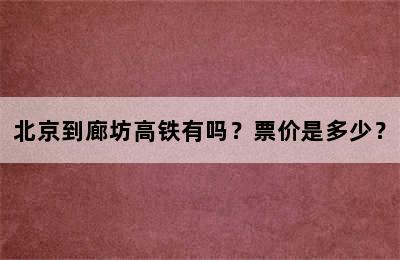 北京到廊坊高铁有吗？票价是多少？
