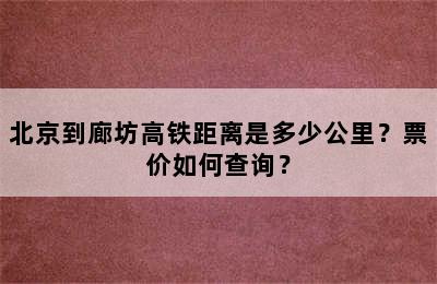 北京到廊坊高铁距离是多少公里？票价如何查询？