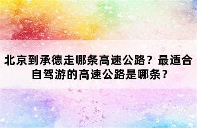 北京到承德走哪条高速公路？最适合自驾游的高速公路是哪条？