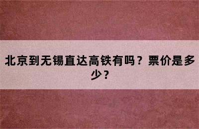 北京到无锡直达高铁有吗？票价是多少？