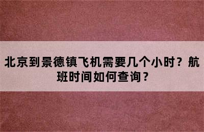 北京到景德镇飞机需要几个小时？航班时间如何查询？