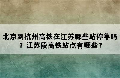 北京到杭州高铁在江苏哪些站停靠吗？江苏段高铁站点有哪些？