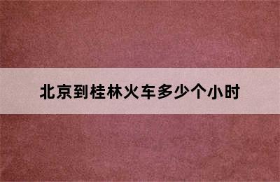 北京到桂林火车多少个小时