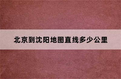 北京到沈阳地图直线多少公里