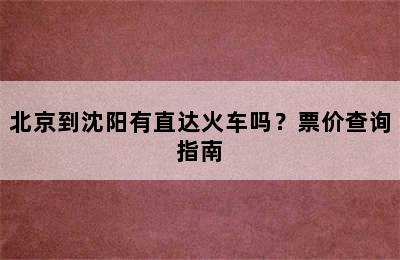 北京到沈阳有直达火车吗？票价查询指南
