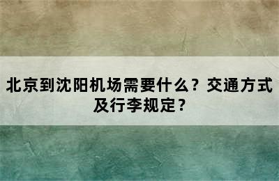 北京到沈阳机场需要什么？交通方式及行李规定？