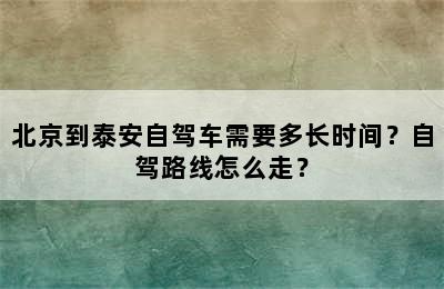 北京到泰安自驾车需要多长时间？自驾路线怎么走？