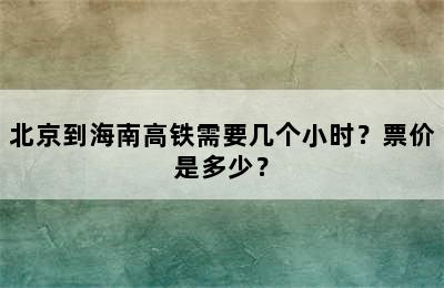 北京到海南高铁需要几个小时？票价是多少？