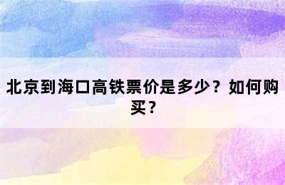 北京到海口高铁票价是多少？如何购买？