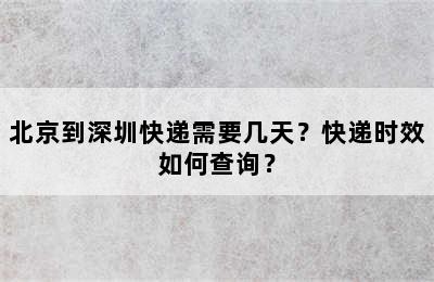 北京到深圳快递需要几天？快递时效如何查询？