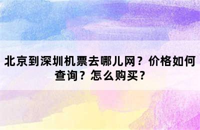 北京到深圳机票去哪儿网？价格如何查询？怎么购买？