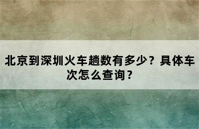 北京到深圳火车趟数有多少？具体车次怎么查询？