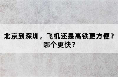 北京到深圳，飞机还是高铁更方便？哪个更快？
