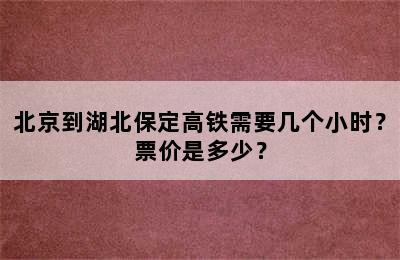 北京到湖北保定高铁需要几个小时？票价是多少？