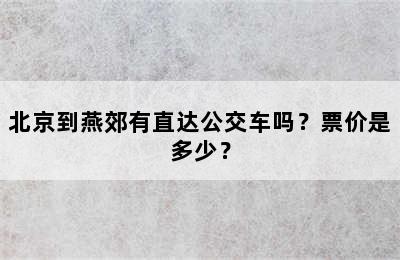 北京到燕郊有直达公交车吗？票价是多少？