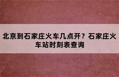 北京到石家庄火车几点开？石家庄火车站时刻表查询