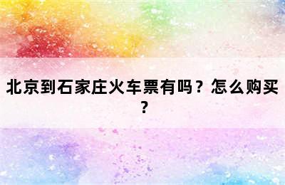 北京到石家庄火车票有吗？怎么购买？