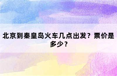 北京到秦皇岛火车几点出发？票价是多少？