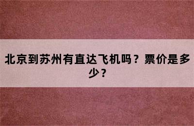 北京到苏州有直达飞机吗？票价是多少？