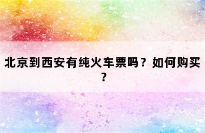 北京到西安有纯火车票吗？如何购买？