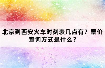 北京到西安火车时刻表几点有？票价查询方式是什么？